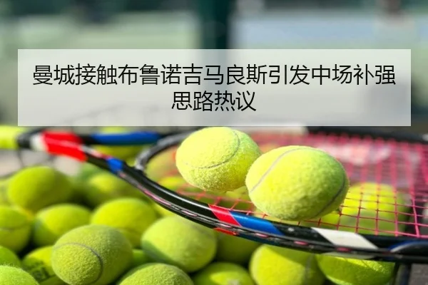 曼城接触布鲁诺吉马良斯引发中场补强思路热议